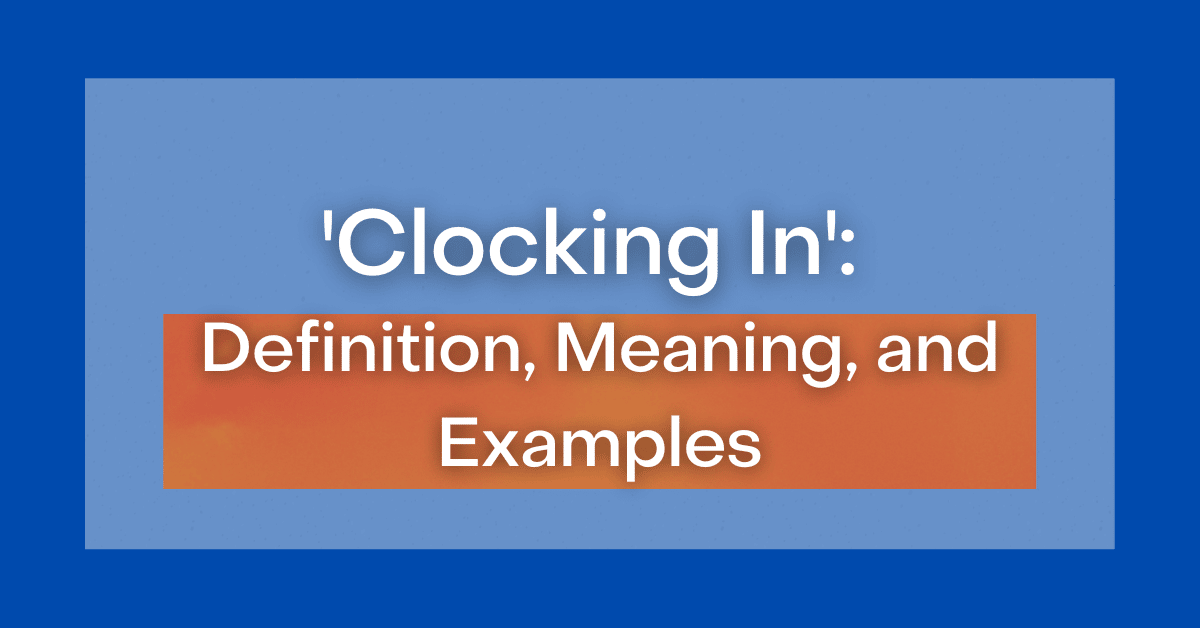 ‘Clocking In’ Definition, Meaning, and Examples
