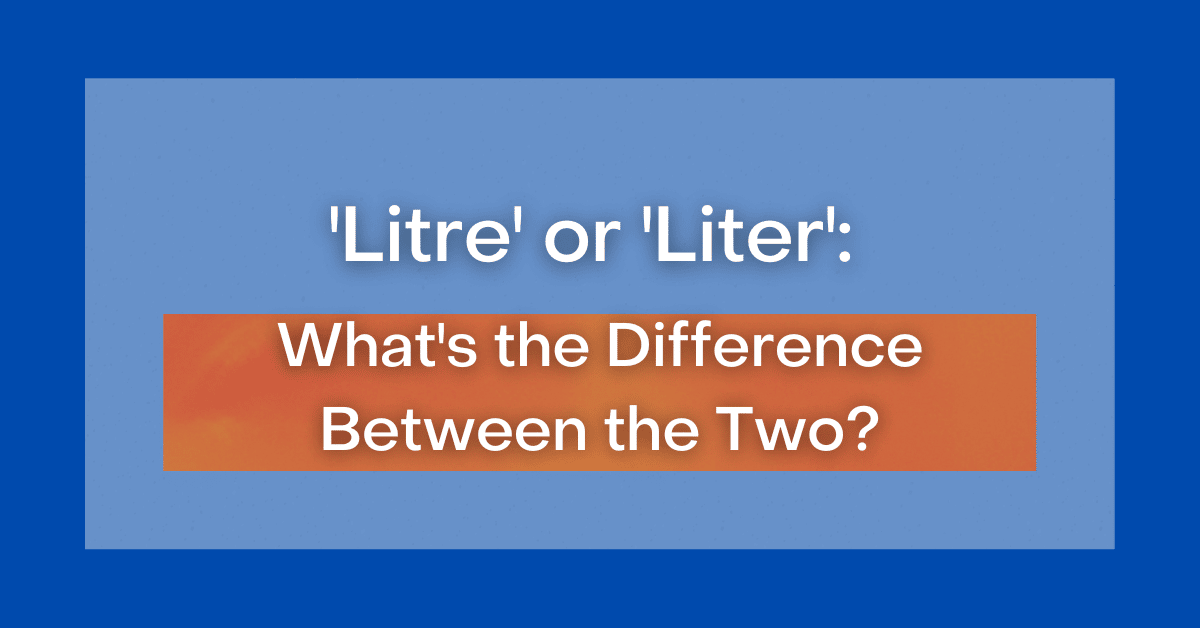 'Litre' or 'Liter': What's the Difference Between the Two?