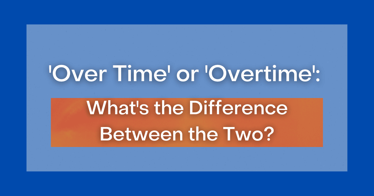'Over Time' or 'Overtime' What's the Difference Between the Two?