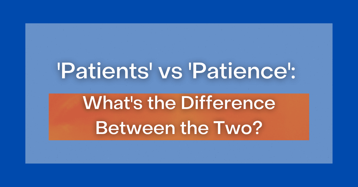 'Patients' vs 'Patience' What's the Difference Between the Two?