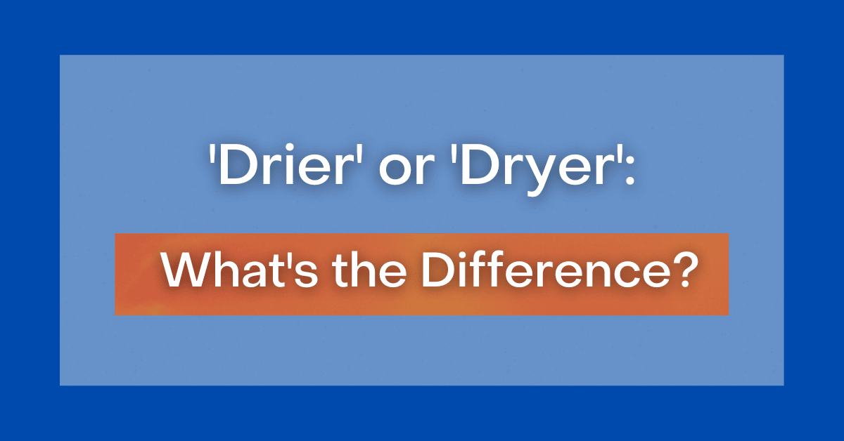 ‘Drier' or 'Dryer' What's the Difference?