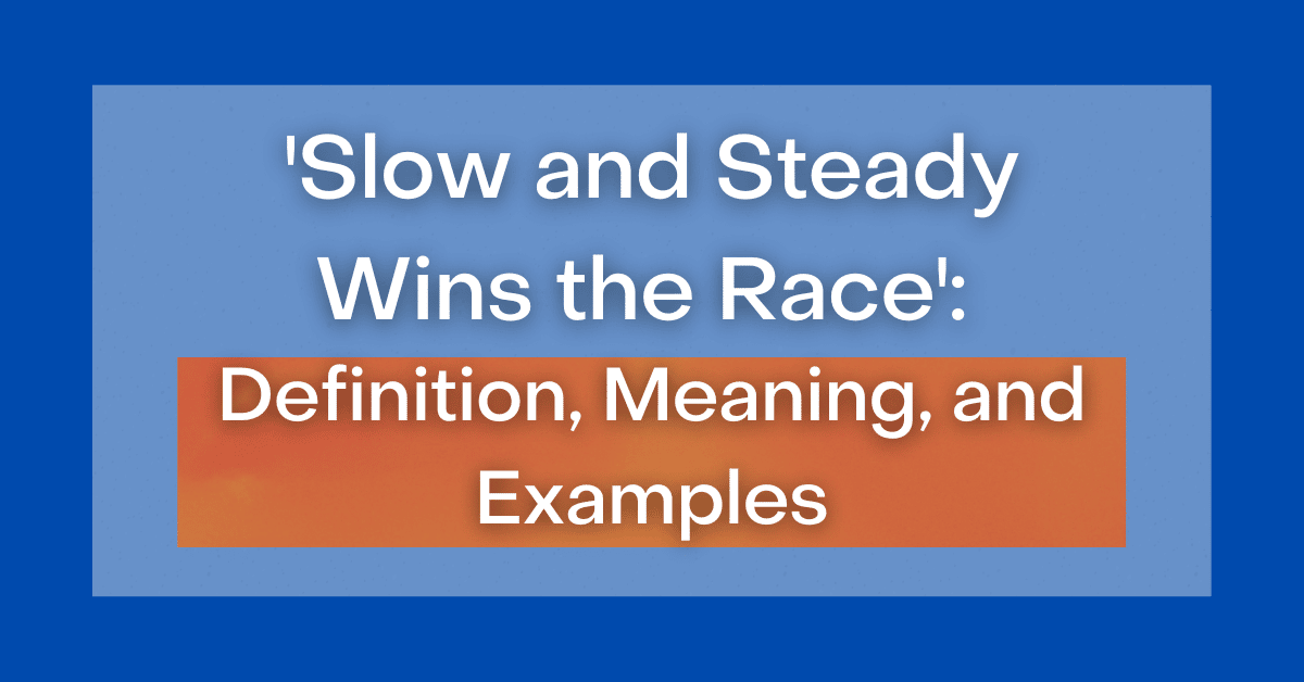 ‘Slow and Steady Wins the Race’ Definition, Meaning, and Examples