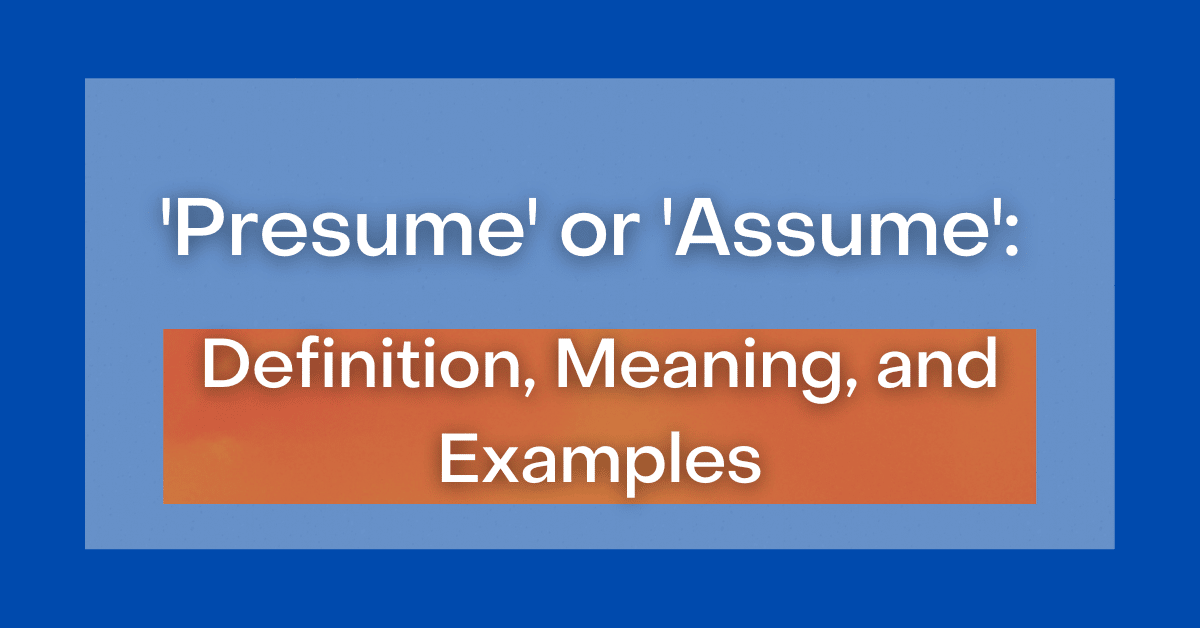 'Presume' or 'Assume' What's the Difference Between the Two?