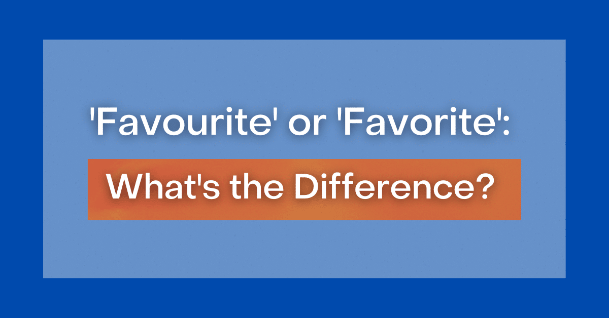 ‘Favourite' or 'Favorite' What's the Difference?