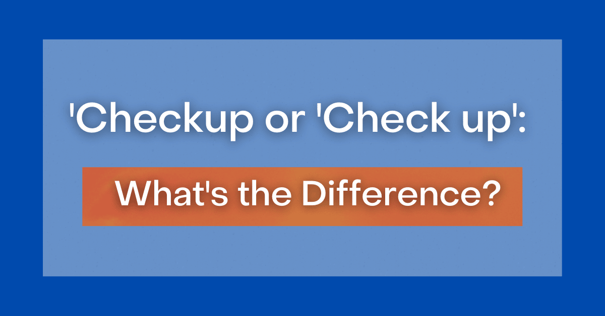 'Checkup' or 'Check up' What's the Difference?