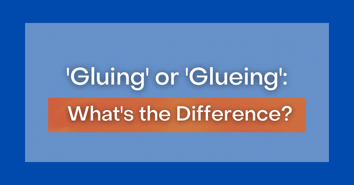 ‘Gluing' or 'Glueing' What's the Difference?