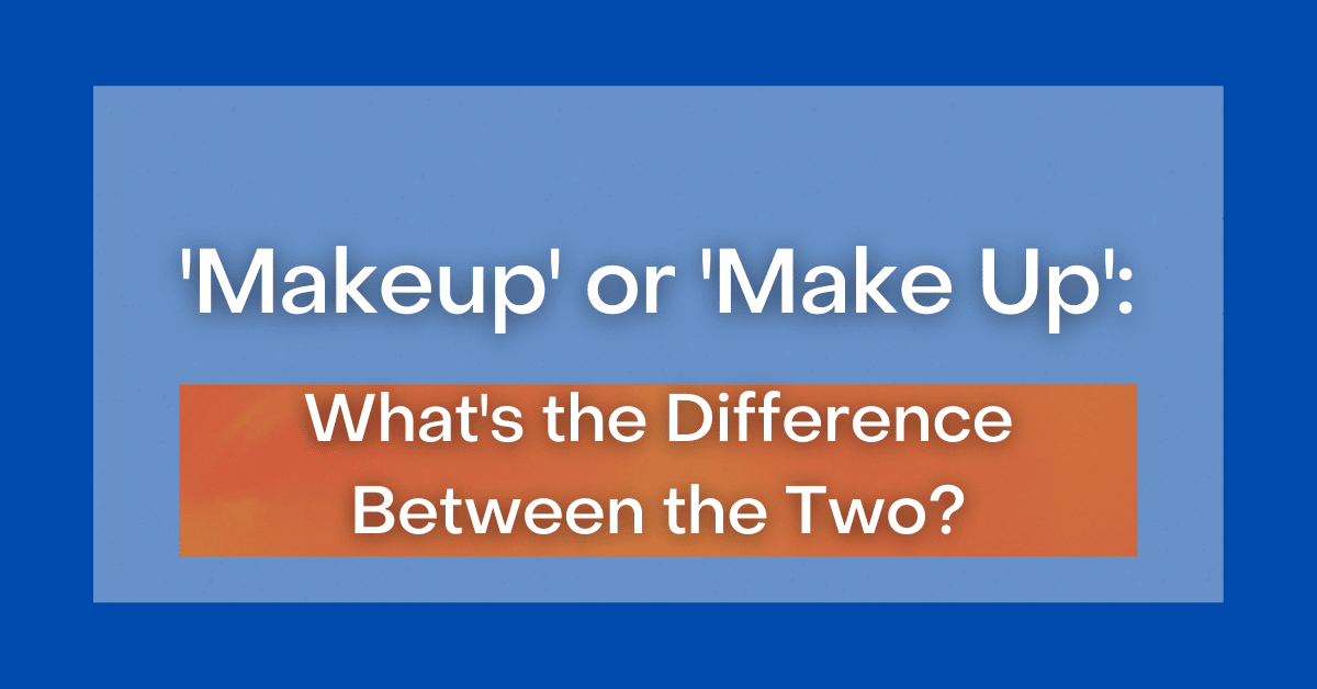 ‘Makeup' or 'Make Up' What's the Difference Between the Two?
