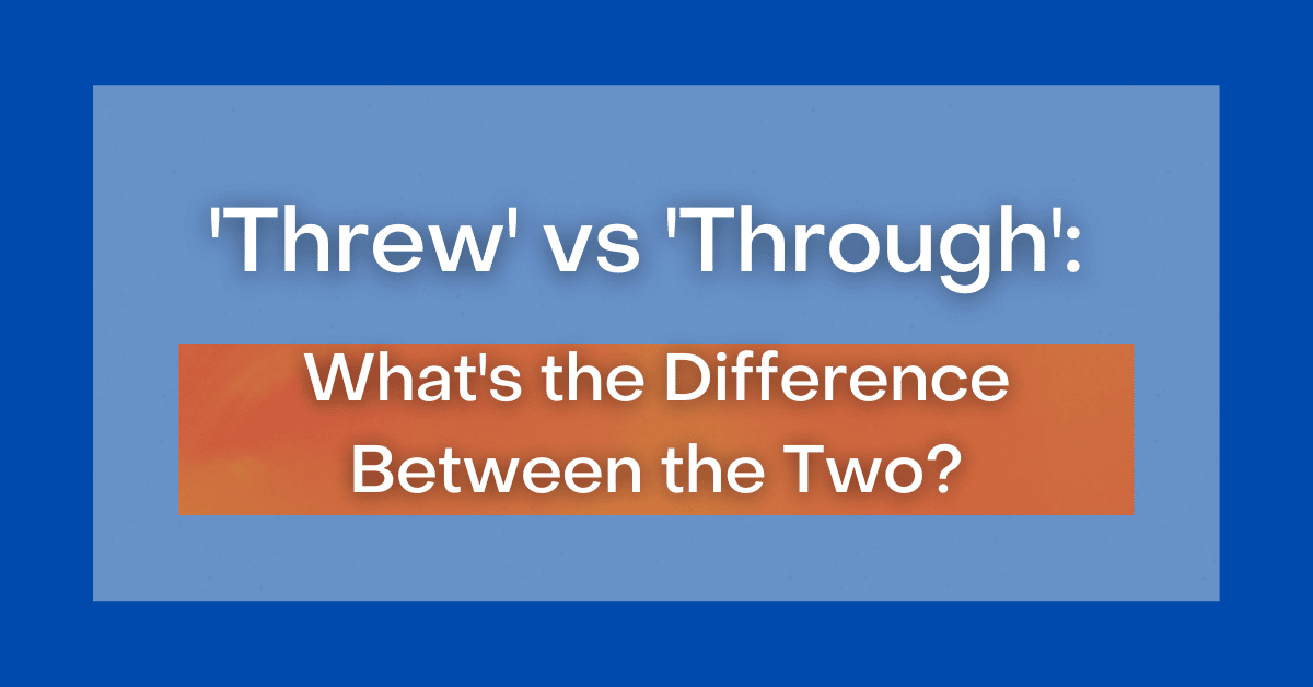 ‘Threw' vs 'Through': What's the Difference Between the Two?