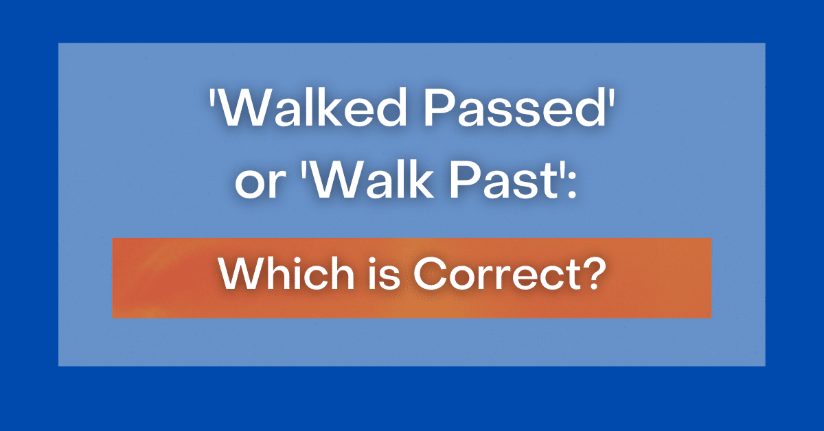 'Walked Passed' or 'Walk Past' Which is Correct?