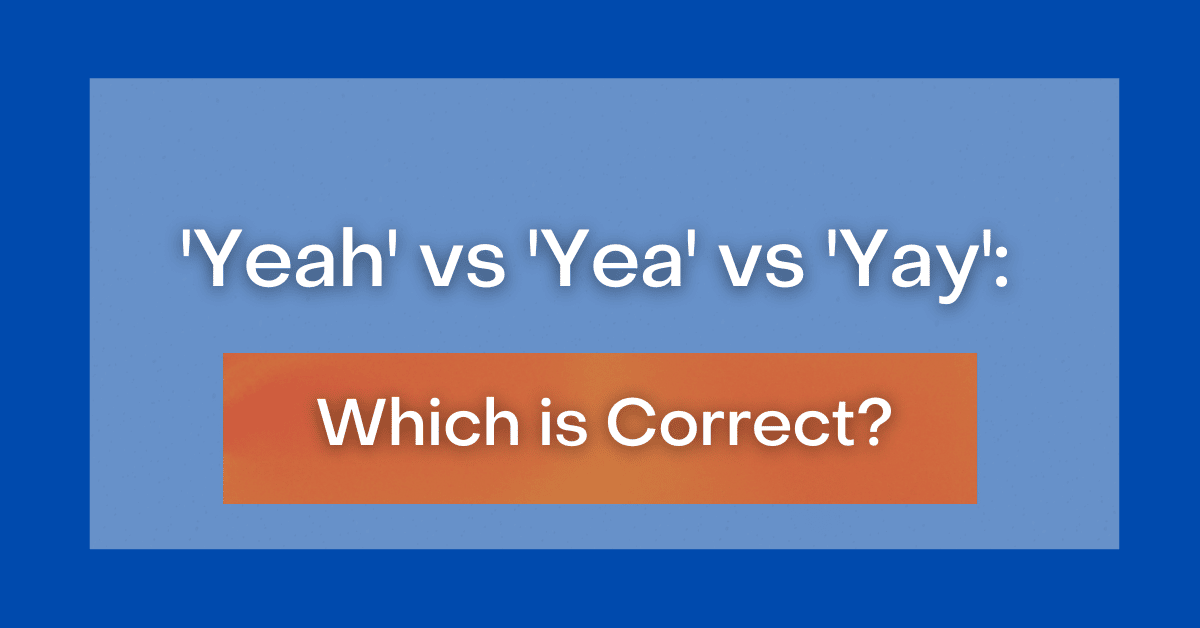 'Yeah' vs 'Yea' vs 'Yay' Which is Correct?
