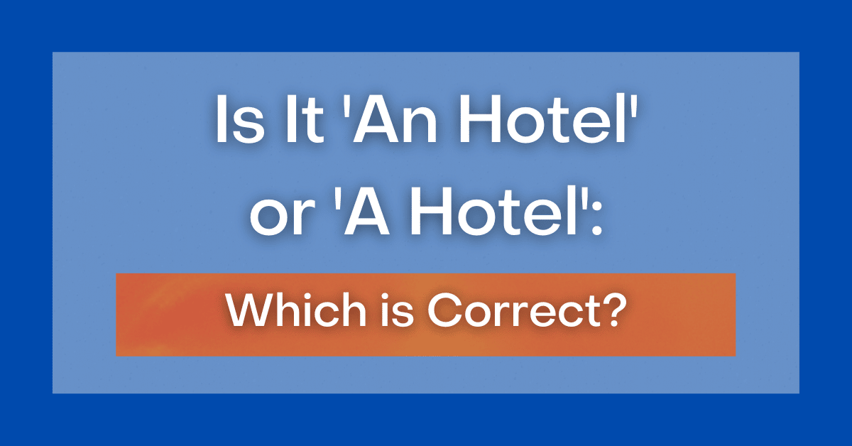 Is It 'An Hotel' or 'A Hotel' Which is Correct?