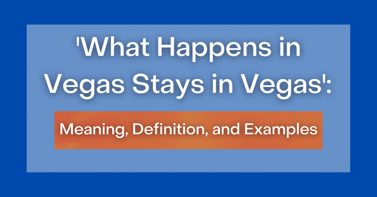 ‘What Happens in Vegas Stays in Vegas’ Definition, Meaning, and Examples