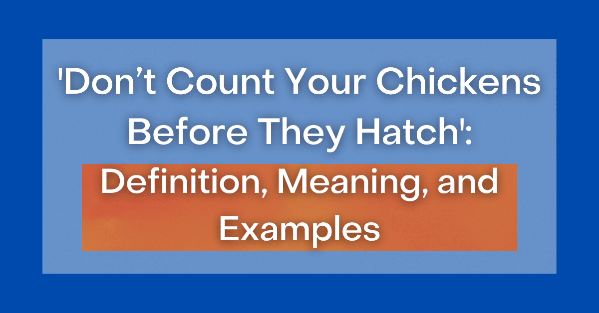 ‘Don’t Count Your Chickens Before They Hatch’ Definition, Meaning and