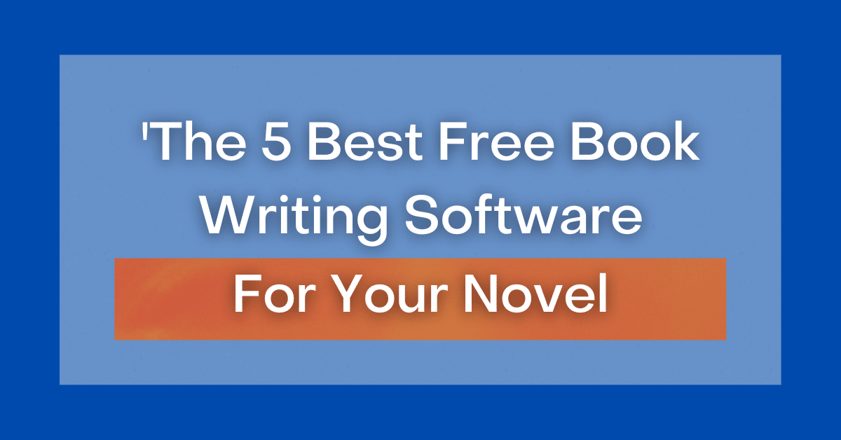 The 5 Best Free Book Writing Software For Your Novel