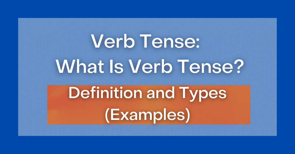 Verb Tense What Is Verb Tense? Definition and Types (Examples)