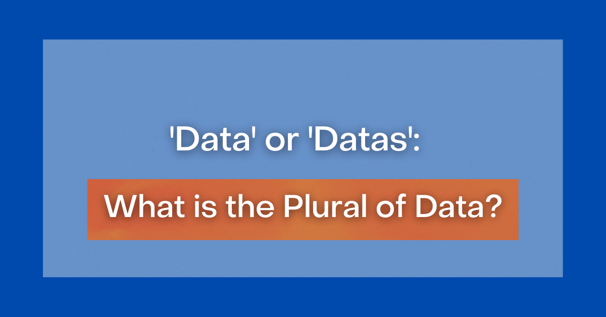 ‘Data’ or ‘Datas’ What is the Plural of Data?