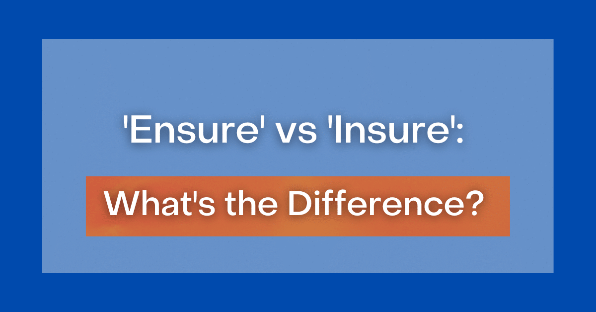 'Assure' vs. 'Ensure' vs 'Insure' What's the Difference?