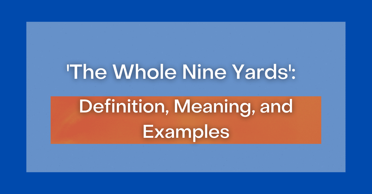 ‘The Whole Nine Yards’ Definition, Meaning and Examples