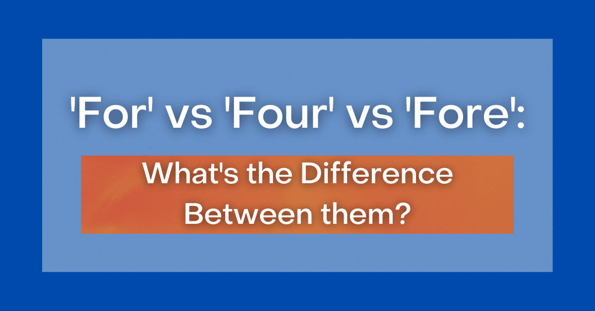 ‘For’ vs ‘Four’ vs ‘Fore’ What’s the Difference Between Them?