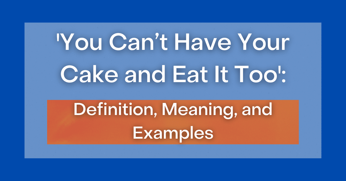 'You Can't Have Your Cake and Eat It Too' Definition, Meaning, Examples