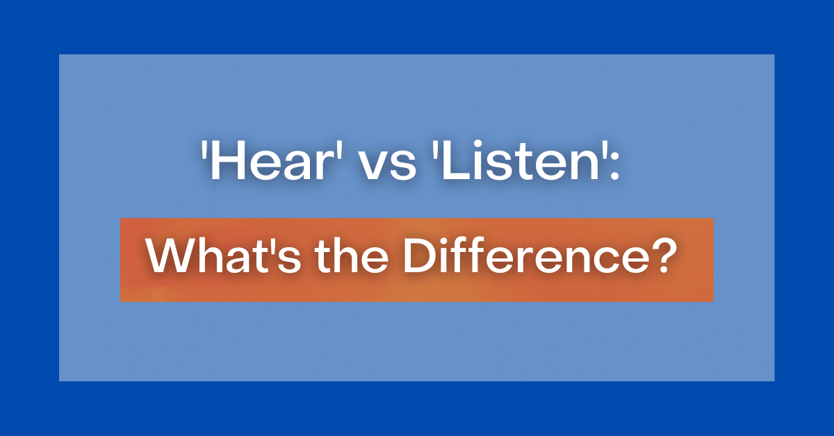 'Hear' vs 'Listen': What's the Difference?
