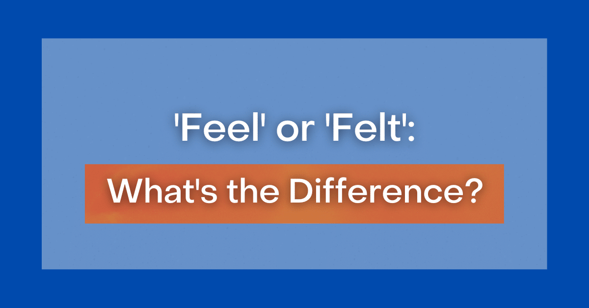 ‘Feel' or 'Felt' What's the Difference?