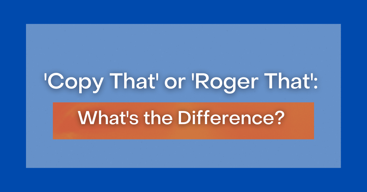 ‘Copy That' or 'Roger That' What's the Difference?