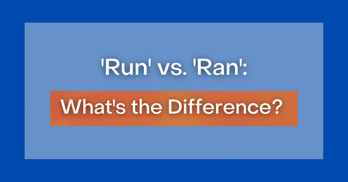 ‘Run' vs. 'Ran' What's the Difference?