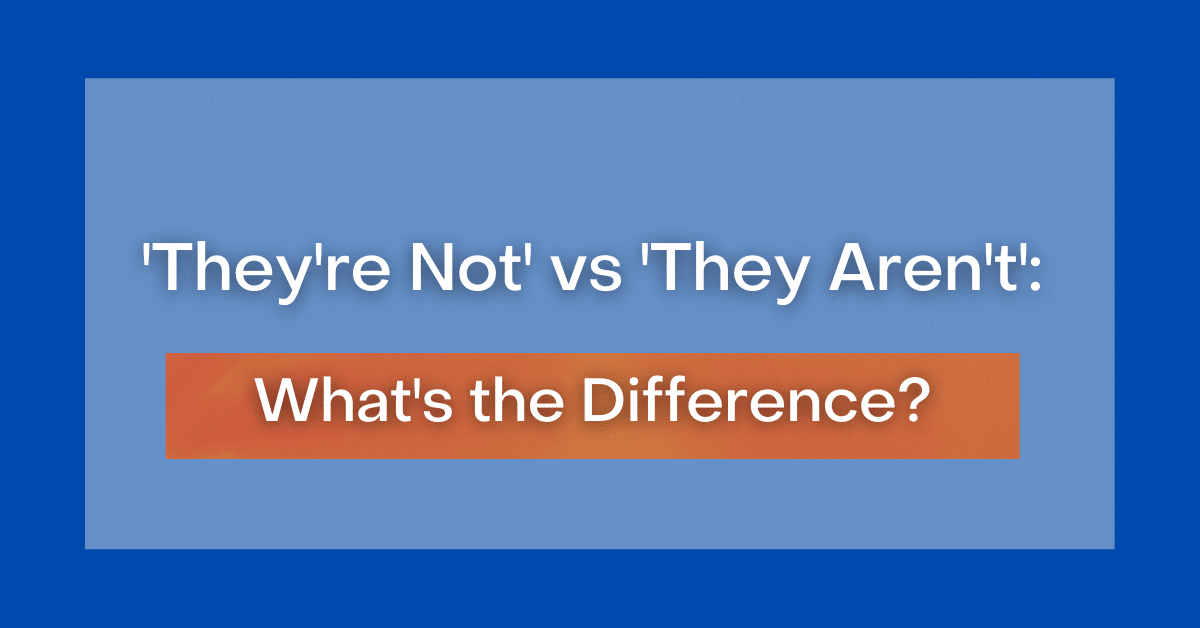 'They're Not' vs 'They Aren't' What's the Difference?