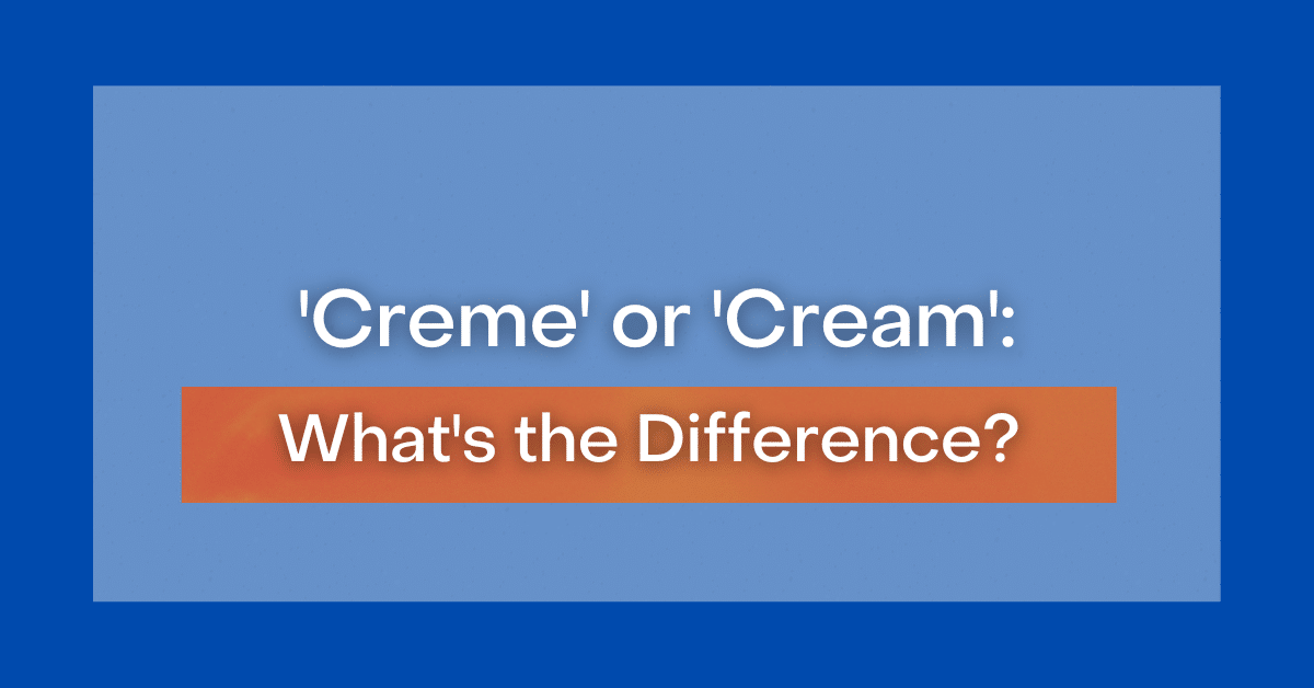 ‘Creme' or 'Cream' What's the Difference?