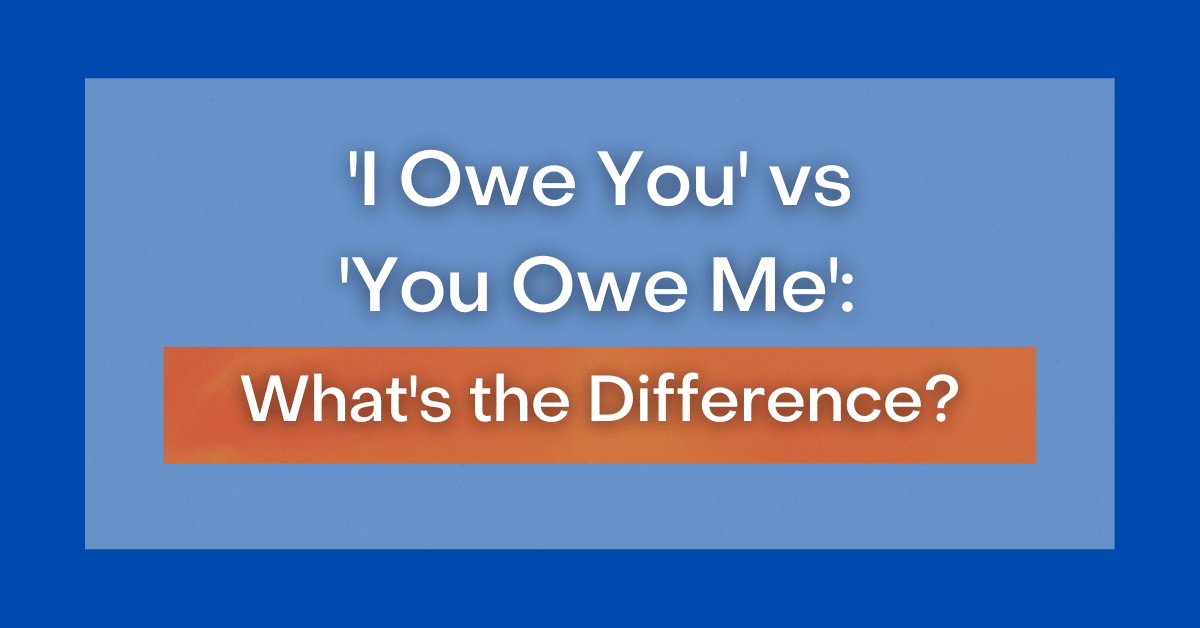 'I Owe You' vs 'You Owe Me' What's the Difference?