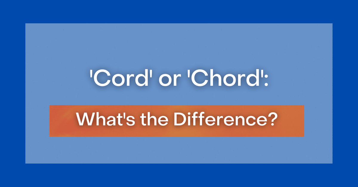 ‘Cord’ or ‘Chord’ What’s the Difference?