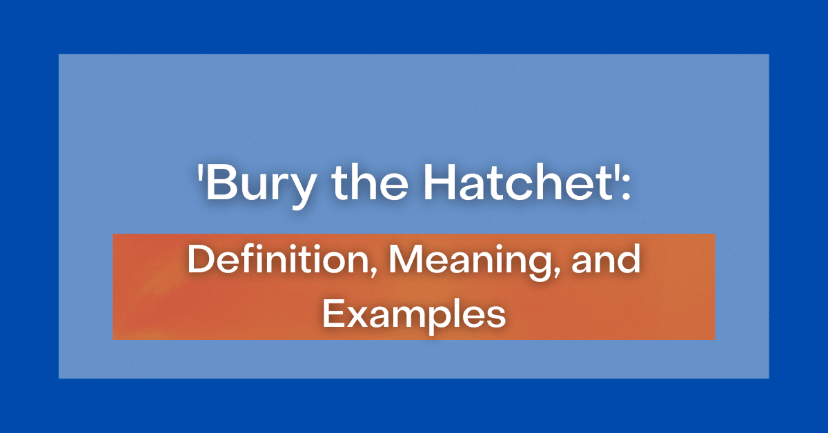 ‘Bury the Hatchet’ Definition, Meaning and Examples