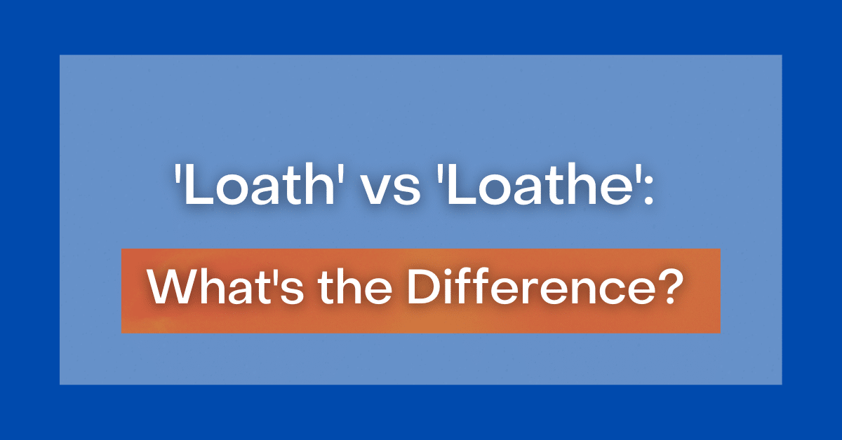 'Loath' vs 'Loathe' What's the Difference?