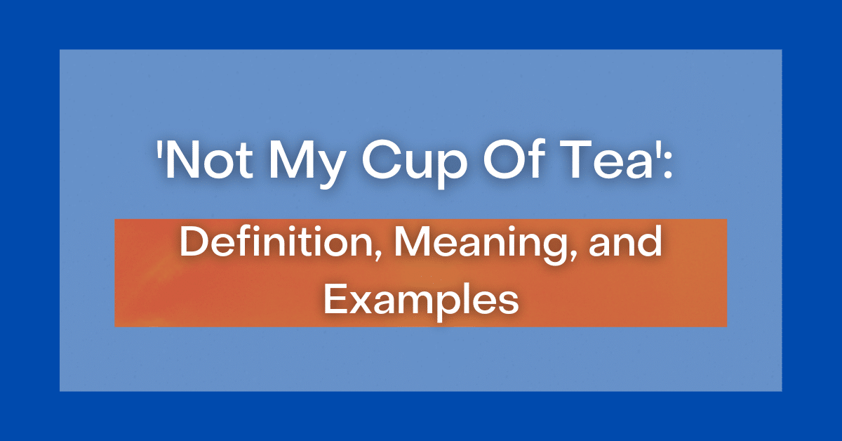 ‘Not My Cup Of Tea’ Definition, Meaning and Examples