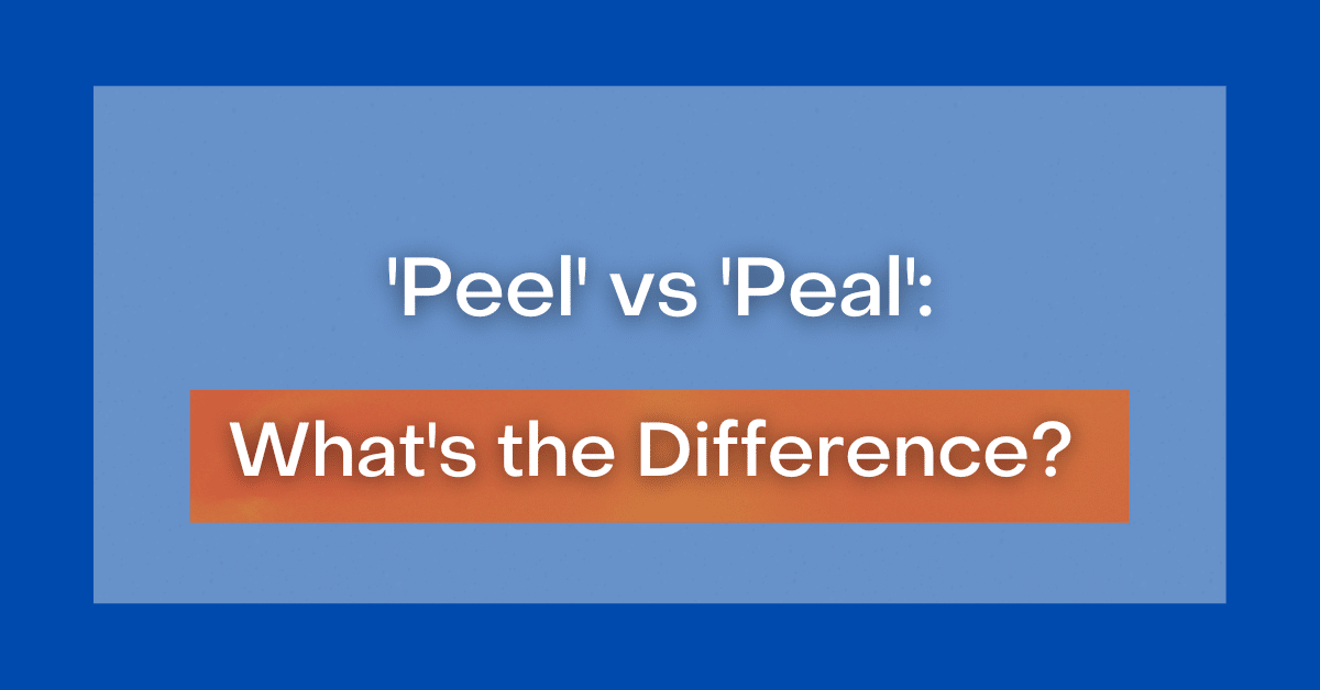 'Peel' vs 'Peal' What's the Difference?