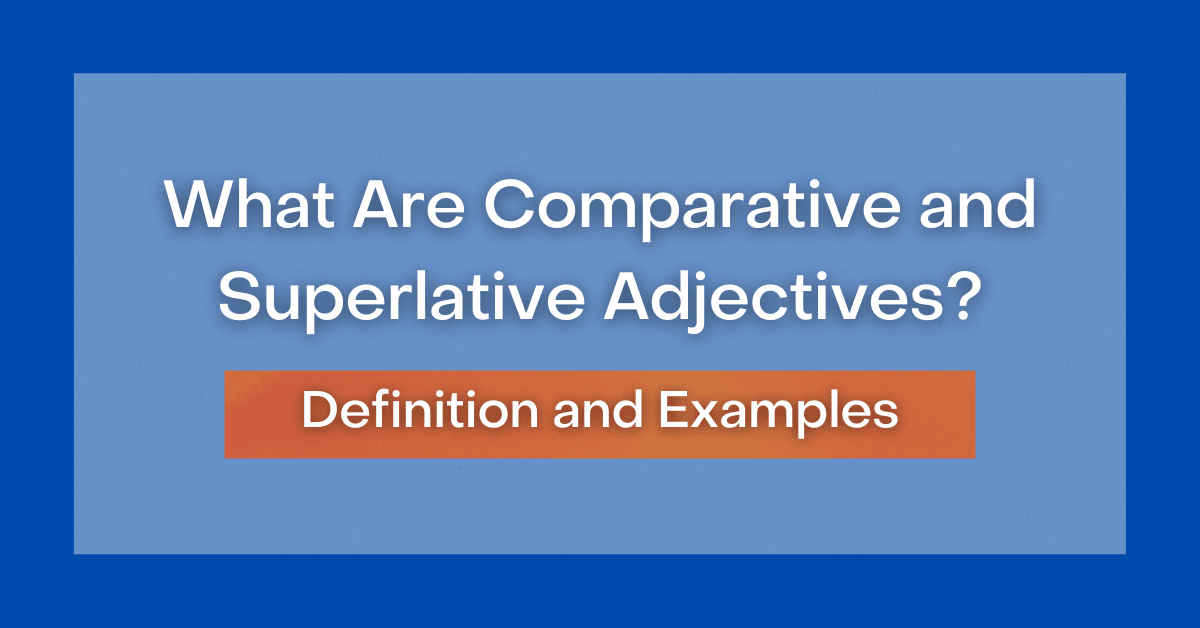 What Are Comparative and Superlative Adjectives? Definitions and Examples