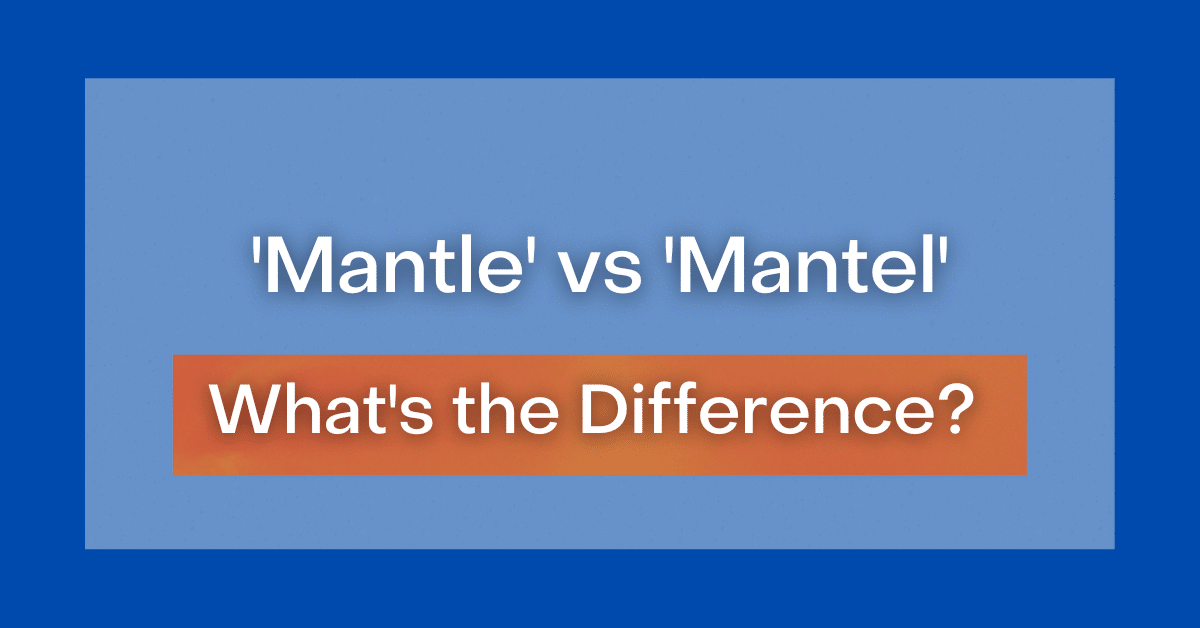 'Mantle' vs 'Mantel' What's the Difference?