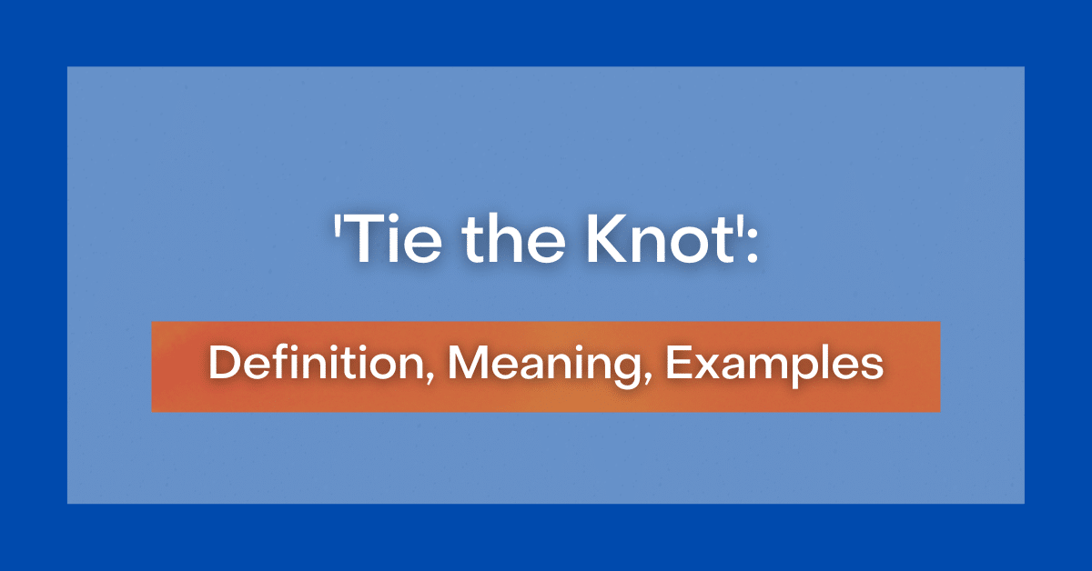 'Tie the Knot' Definition, Meaning, Examples