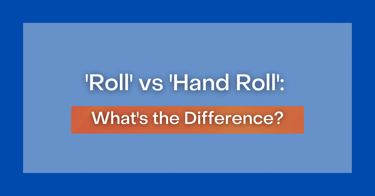 'Roll' vs 'Hand Roll' What's the Difference?
