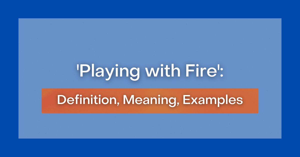 'Playing with Fire' Definition, Meaning, Examples
