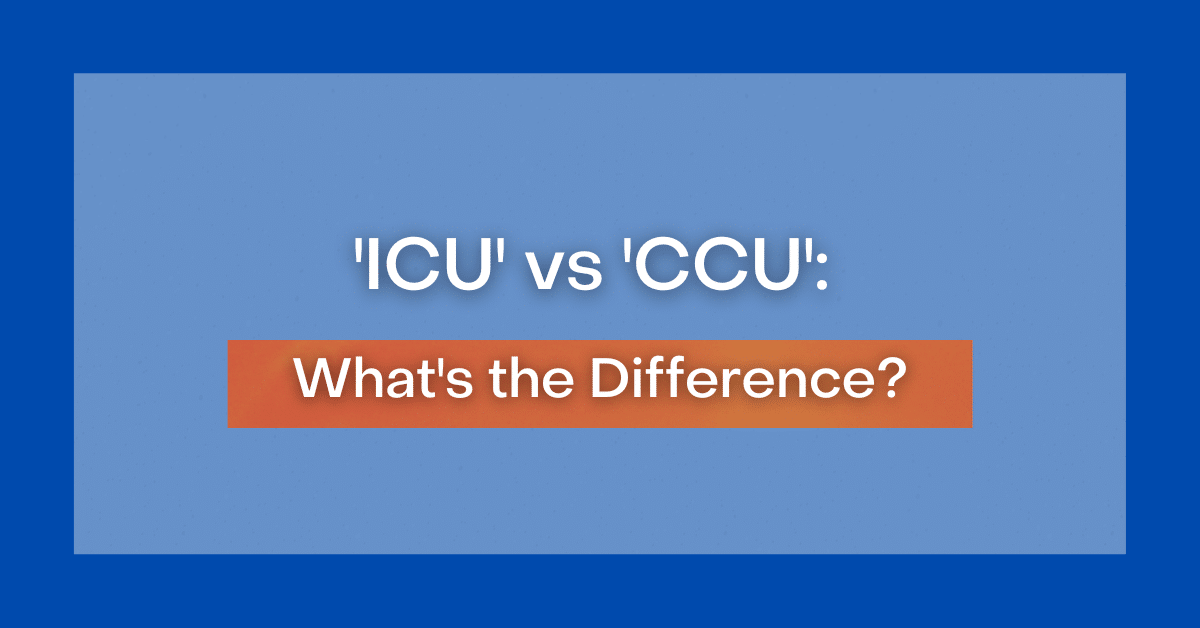 'ICU' vs 'CCU' What's the Difference?
