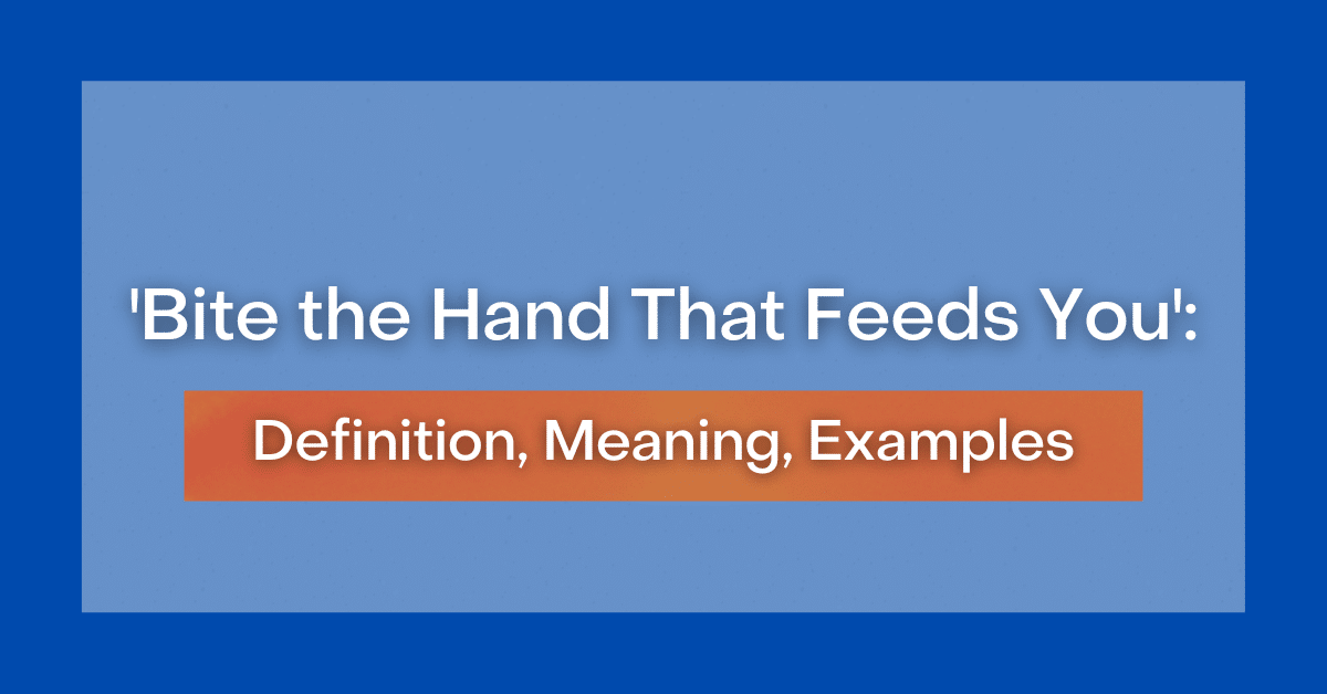 'Bite the Hand That Feeds You' Definition, Meaning, Examples