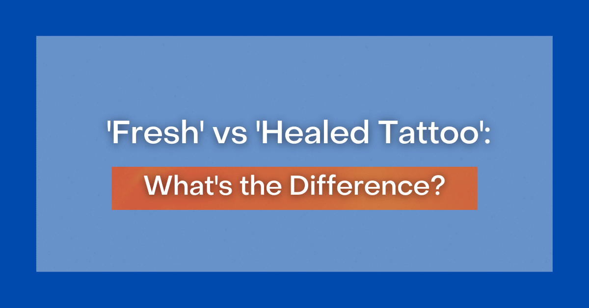 'Fresh' vs 'Healed Tattoo' What's the Difference?