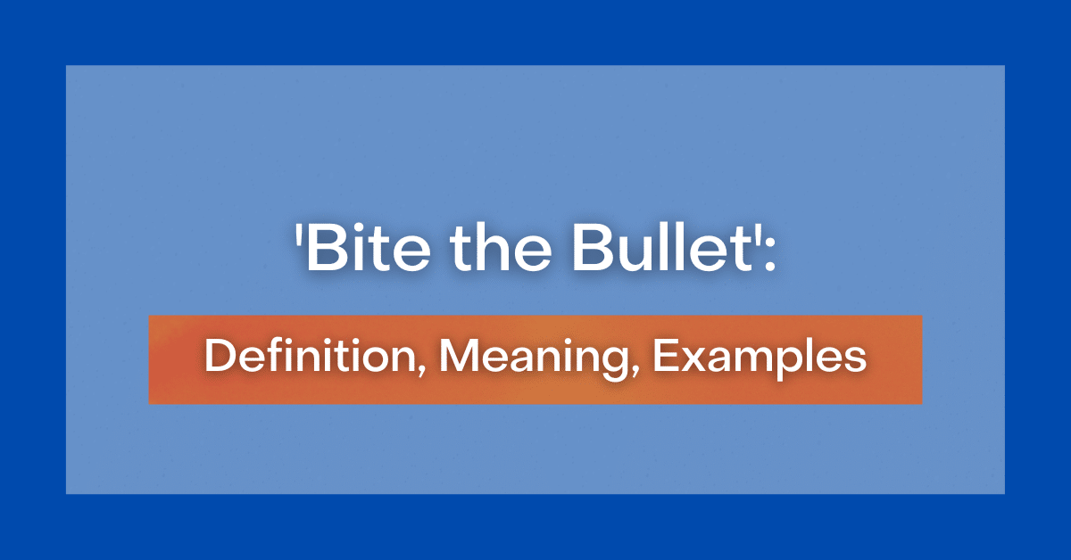 'Bite the Bullet' Definition, Meaning, Examples