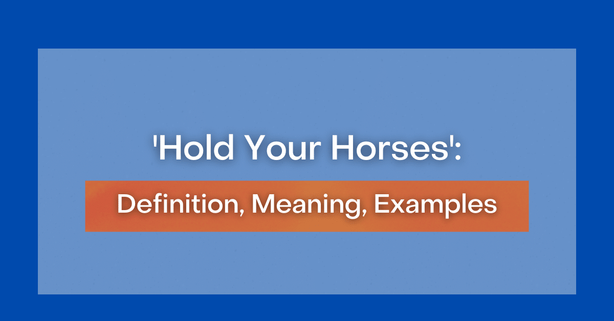 'Hold Your Horses' Definition, Meaning, Examples