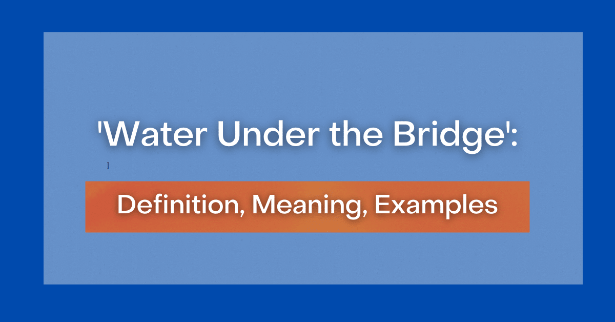 'Water Under the Bridge' Definition, Meaning, Examples