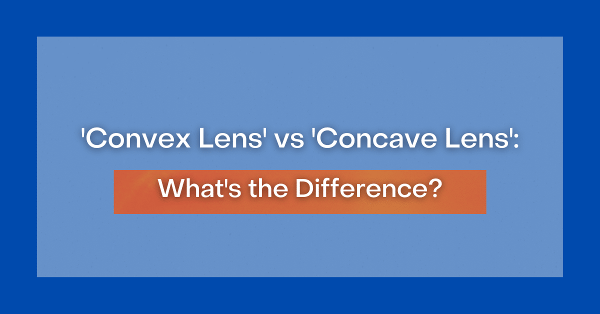 'Convex Lens' vs 'Concave Lens' What's the Difference?