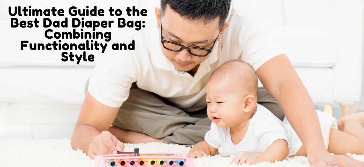 Ultimate Guide to the Best Dad Diaper Bag Combining Functionality and WSELBags