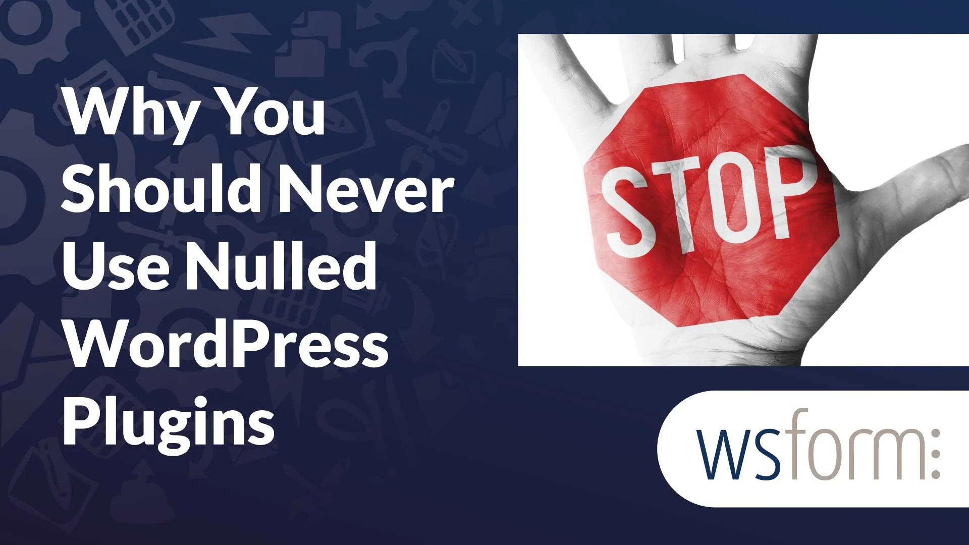 Why You Should Never Use Nulled WordPress Plugins WS Form